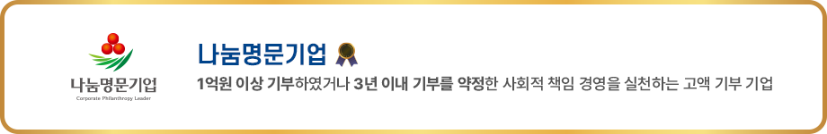 나눔명문기업 나눔명문기업 1억원 이상 기부하였거나 3년 이내 기부를 약정한 사회적 책임 경영을 실천하는 고액 기부 기업