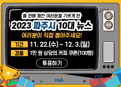 올 한해 동안 여러분을 기쁘게 한 2023 파주시 10대 뉴스 / 여러분이 직접 뽑아주세요! / 기간: 11. 22.(수) ~ 12. 3.(일), 경품: 1만 원 상당의 커피 쿠폰(100명) / 투표하기