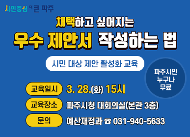 채택하고 싶어지는 우수 제안서 작성하는 법, 시민 대상 제안 활성화 교육, 파주시민 누구나 무료, 교육일시: 3. 28.(화) 15시, 교육장소: 파주시청 대회의실(본관 3층), 문의: 예산재정과 ☎031-940-5633