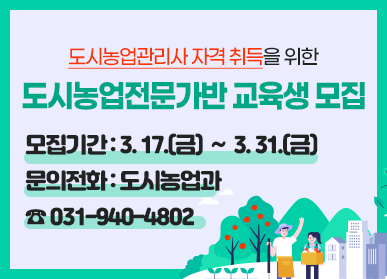 도시농업관리사 자격 취득을 위한 도시농업전문가반 교육생 모집/ 모집기간: 3. 17.(금) ~ 3.31.(금), 문의전화: 도시농업과 ☎ 031-940-4802