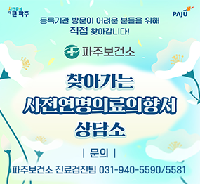 등록기관 방문이 어려운 분들을 위해 직접 찾아갑니다! 파주보건소 찾아가는 사전연명의료의향서 상담소, 문의: 파주보건소 진료검진팀 031-940-5590/5581