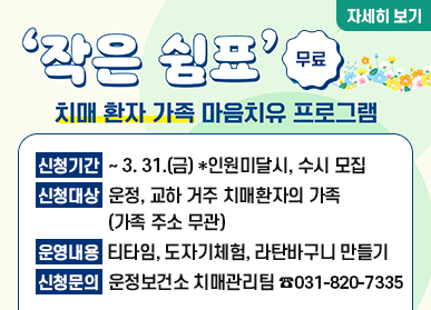 '작은 쉼표' 치매 환자 가족 마음치유 프로그램 (무료) 신청기간: ~ 3.31.(금) *인원미달시, 수시 모집, 신청대상: 운정, 교하 거주 치매환자의 가족(가족 주소 무관), 운영내용: 도자기체험, 라탄바구니 만들기, 신청문의: 운정보건소 치매관리팀 ☎031-820-7335