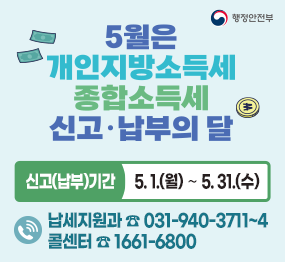 5월 개인지방소득세·종합소득세 신고납부의 달 / 신고(납부)기간: 5. 1.(월) ~ 5.31.(수), 문의: 납세지원과 ☎ 031-940-3711~4, 콜센터 ☎1611-6800