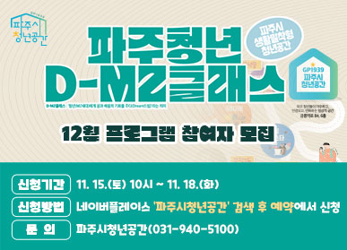 파주시 청년공간 / 파주청년 D-MZ 클래스 / 12월 프로그램 참여자 모집 / 신청기간: 11.15.(토) 10시 ~ 11.18.(화) / 신청방법: 네이버플레이스 차주시청년공간 검색 후 예약에서 신청 / 문의: 파주시 청년공간(031-940-5100)