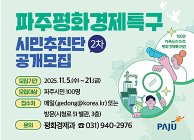 파주평화경제특구 시민추진단 2차 공개모집 / 모집기간: 2025.11.5.(수) ~ 21.(금) / 모집대상: 파주시민 100명 / 접수처: 메일(gedong@korea.kr) 또는 방문(시청로 51 별관, 3층) / 문의: 평화경제과 031-940-2976
