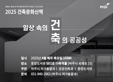  2025 WALK IN ARCHITECTURAL CULTURE  2025 건축문화산책  일상 속의 건축의 공공성  일시 : 2025년 4월 매주 목요일 10AM 장소 : 중앙도서관 501호 다목적홀(파주시 쇠재로 33) 주관 : 파주시 허가총괄과 | 공공건축과 | 중앙도서관 문의 : 031-940-2963(파주시 허가총괄과)