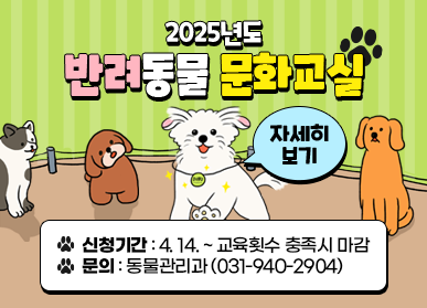  2025년도 반려동물 문화교실  신청기간 : 4. 14. ~ 교육횟수 충족시 마감 문의 : 동물관리과(031-940-2904)