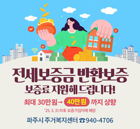 전세보증금 반환보증 보증료 지원해드립니다! 최대 30만원 → 40만원까지 상향 / '25. 3. 31. 이후 보증가입자에 해당 / 파주시 주거복지센터 ☎940-4706