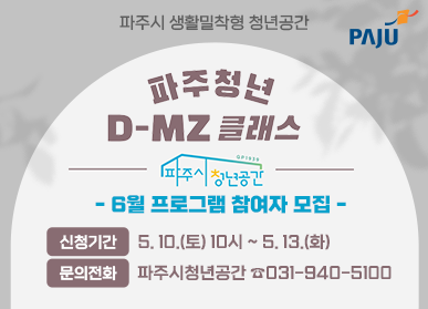 파주시 생활밀착형 청년공간 파주청년  D-MZ 클래스 / 파주시청년공간 6월 프로그램 참여자 모집 / 신청기간 : 5. 10.(토) 10시 ~ 5. 13.(화) / 문의전화 : 파주시청년공간 ☎031-940-5100