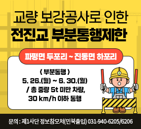 교량 보강공사로 인한 전진교 통행부분제한 (파평면 두포리 ~ 진동면 하포리)  <부분통행> 5. 26.(월) ~ 6. 30.(월) / 총 중량 5t 미만 차량, 30km/h 이하 통행 문의 : 제1사단 정보참모처(민북출입) 031-940-6205/6206