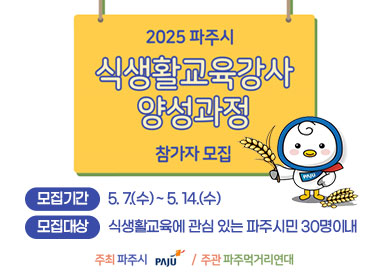 2025 파주시 식생활교육강사 양성과정 참가자 모집 / 모집기간 : 5.7.(수) ~ 5.14.(수) 모집대상: 식생활교육에 관심 있는 파주시민 30명이내 / 주최 파주시 주관 파주먹거리연대