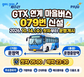 GTX 연계 마을버스 079번 운행개시 / 2026. 10. 14. 수요일 첫차 부터 운행게시 / 기점 운정역 / 종점 운정중앙역 / 첫차 5시 막차 23시30분 / 주요경유지: 가람마을, 산내마을, 해오름마을, 다율초중