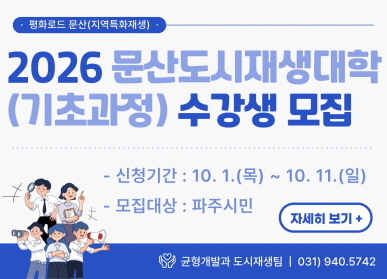 2026 문산도시재생대학(기초과정) 수강생 모집 / 신청기간: 10월1일 목요일 ~ 10월 11일 일요일 / 모집대상: 파주시민 / 균형개발과 도시재생팀 031-940-5742