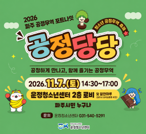 2026 파주 공정무역 포트나잇 공정당당 / 공정하게 만나고, 함께 즐기는 공정무역 / 2026. 11. 7. 토용ㄹ 14시 30분 ~ 17시 / 운정청소년센터 2층 로비 및 알찬마루 (파주시 와석순환로 415) 파주시민 누구나 / 문의 운정청소년센터 031-540-5291
