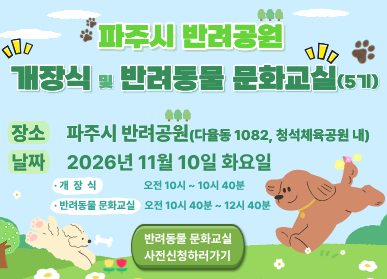 파주시 반려공원 개장식 및 반려동물 문화교실(5기) / 장소: 파주시 반려공원(다율동 1082, 청석체육공원 내) / 날짜: 2026년 11월 10일 화요일 / 개장식: 오전 10시 ~ 10시40분 / 반려동물 문화교실: 오전 10시 40분 ~ 12시 40분