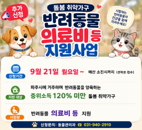 2026년 돌봄 취약가구 반려동물 의료서비스 등 지원사업 / 신청기간: 2026년 9월 21일 월요일 ~ 예산소진시까지(선착순접수) / 지원대상: 파주시에 거주하며 반려동물을 양육하는 중위소득 120% 미만 돌봄 취약가구 / 사업량: 60마리(가구당 1마리) / 지원내용 반려동물 의료비 등 지원 / 신청문의: 동물관리과 031-940-2910