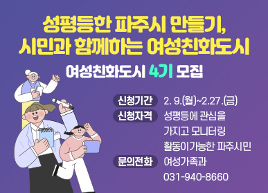 성평등한 파주시 만들기, 시민과 함께하는 여성친화도시 / 여성친화도시 4기 모집 / 신청기간: 2.9.(월요일) ~ 2.27.(금요일) / 신청자격: 성평등에 관심을 가지고 모니터링 활동이 가능한 파주시민 / 문의전화: 여성가족과 031-940-8660