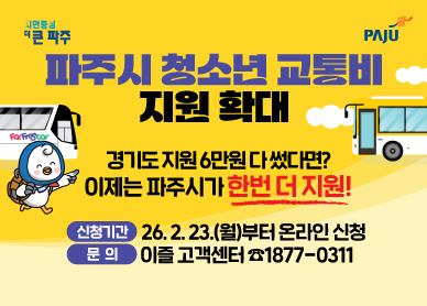 파주시 청소년 교통비 지원 확대 / 경기도 지원 6만원 다 썼다면?? 이제는 파주시가 한번 더 지원! / 신청기간: 2026. 2. 23.(월)부터 온라인 신청 / 문의 이즐 고객센터