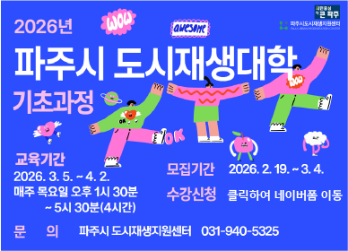2026년 파주시 도시재생대학 기초과정 / 교육기간: 2026. 3. 5. ~ 4. 2. 매주 목요일 오후 1시 30분 ~ 5시 30분(4시간) / 모집기간: 2026.2.19. ~ 3.4. / 수강신청: 큭릭하여 네이버폼 신청 / 문의: 파주 도시재생지원센터 031-940-5325