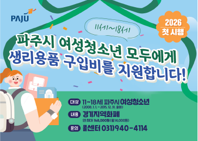 파주시 여성청소년 모두에게 생리용품 구입비를 지원합니다! / 대상: 11~18세 파주시 여성청소년 (2008.1.1. ~ 2015.12.31.출생) / 내용: 경기지역화폐 연 최대 168,000원(월 14,000원) / 문의: 콜센터 031-940-4114