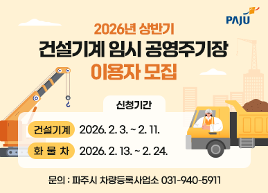2026년 상반기 건설기계 임시 공영주기장 이용자 모집 / 신청기간 / (건설기계) 2025. 2. 3. ~ 2. 11. / (화물차)  2025. 2. 13. ~ 2. 24. / 문의) 파주시 차량등록사업소 031-940-5911