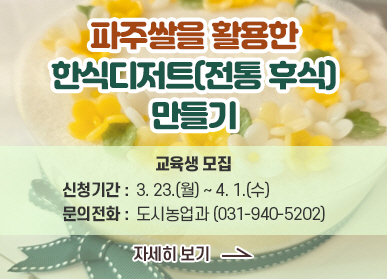 파주쌀을 활용한 한식디저트(전통후식)만들기 / 교육생 모집 / 신청기간: 3.23.(월) ~ 4.1.(수) / 문의전화: 도시농업과 031-940-5202