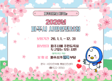 파주시민을 지키는 2026년 파주시 시민안전보험 / 보험기간: 2026. 1. 1. ~ 12. 31. / 피보험자: 파주시에 주민등록을 두고있는 모든 시민 (등록외국인 포함) / 보험료: 파주시가 전액 부담 / 문의: 시민안전보험 통합안전센터(1522-3556)