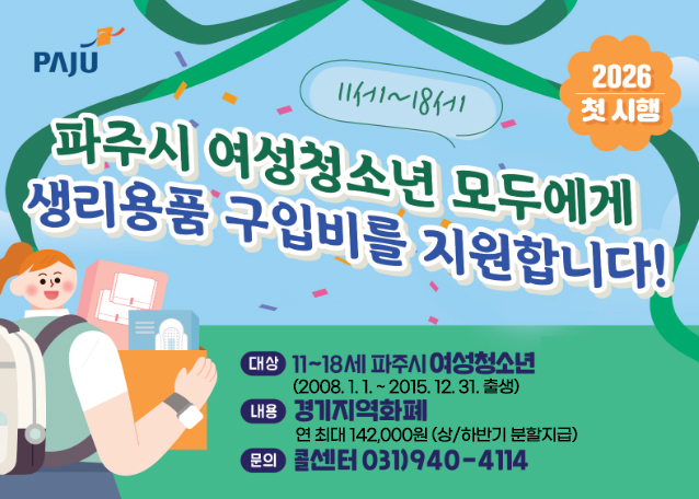 파주시 여성청소년 모두에게 생리용품 구입비를 지원합니다! / 대상: 11~18세 파주시 여성청소년 (2008.1.1. ~ 2015.12.31.출생) / 내용: 경기지역화폐 연 최대 168,000원(월 14,000원) / 문의: 콜센터 031-940-4114