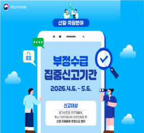 국민권익위원회 / 부정수급 집중신고기간 / 2026. 4. 6. ~ 5. 6. / 신고대상: 유가보조금, 연구개발비 , 중소기업지원사업, 창업지원금 등 산업 자원분야 부정수급 행위