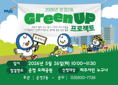 2026년 운정6동 / Green Up 프로젝트 / 일시: 2026년 5월 26일 화요일 10시 ~ 11시30분 / 집결장소: 운정 도래공원 / 신청대상: 파주시민 누구나 / 주관: 운정2동 / 문의: 031-820-7738