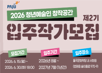 파주시로고 / 2026 청년 예술인 창작공간 / 제2기 입주작가모집 / 모집기간: 2026. 6.15.(월요일) ~ 2026. 6. 30.(화요일) 18시 / 입주기간: 2026년 8월 ~ 2027년 7월(1년간) / 입주장소: 율곡문화학당 내 서화원(법원읍 술이훌로 970-9)