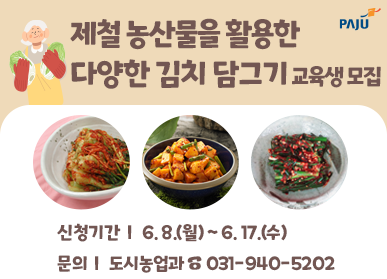 제철 농산물을 활용한 다양한 김치 담그기 교육생 모집 / 신청기간: 6.8.(월요일) ~ 6.17.(수요일) /문의: 도시농업과 031-940-5202