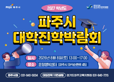파주시 대학진학박람회 / 일시: 2026년 8월 8일 토요일 13시 ~ 17시 / 장소: 운정행복센터 (파주시 와석순환로 415) / 파주시청 031-940-5034 / 대학진학 1대1 컨설팅 경기도 파주교욱지원청 031-940-7215