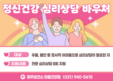 정신건강 심리상담 바우처 / 대상: 우울, 불안 등 정서적 어려움으로 심리삼담이 필요한 자 / 지원내용: 전문 심리상담 8회 지원 / 파주보건소 마음건강팀 031-940-5615