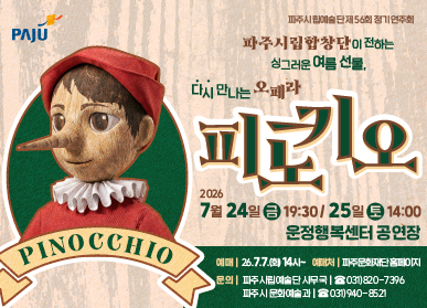 □ 공연개요   ○ 공연명 : 제56회 정기공연 오페라 '피노키오'   ○ 일  시 : 2026. 7. 24.(금) 19:30 / 7. 25.(토) 14:00   ○ 장  소 : 운정행복센터 대공연장   ○ 내  용 : 원작 '피노키오'를 모티브로 좌충우도 펼쳐지는 피노키오의 사랑과 용기, 책임과 성장을 그린 동화 오페라(Fairy Tale-Opera)