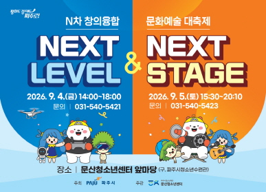 N차 창의융합 / NEXT LEVEL 2026.9.4.(금요일) 14시 ~ 18시 / 문의: 031-540-5421 / 문화예술 대축제 NEXT STAGE 2026.9.5.토요일 15시30분 ~ 20시 10분 , 문의: 031-540-5423 / 장소: 문산청소년센터 앞마당(구. 파주시청소년수련관) / 주최 파주시 / 주관 문산청소년센터