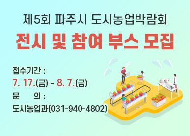 제5회 파주시 도시농업박람회 전시 및 체험부스 모집 / 접수기간: 7.17.(금요일) ~ 8.7.(금요일) / 문의: 도시농업과 031-940-4802