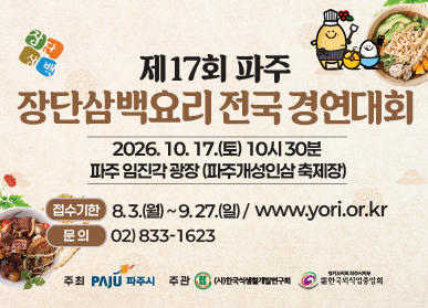 제17회 파주 장단삼백요리 전국 경연대회 / 2026. 10. 17. 토요일 10시 30분 / 파주임진각 광장 파주개성인삼 축제장 / 접수기간: 8.3. 월요일 ~ 9.27. 일요일 / 문의 02-833-1623 / 주최 파주시 주관 한국식생활개발연구회 한국외식중앙회