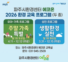 유아기후환경교육관 주말 가족 특별프로그램 / 유아 가족 프로그램 : 주말 가족 특별 월1회 토요일 4.11. ~ 12.12. 무료 / 성인 프로그램: 생활환경 실천, 월1회 화요일 3.31. ~ 12.15. 무료 / 장소: 파주시환경센터 에코온 교육실 / 문의 031-945-2509 / 파주시환경센터 에코온