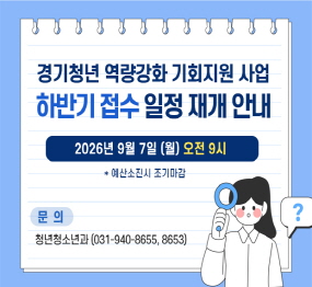 경기청년 역량강화 기회지원 사업 하반기 접수 일정 재개 안내 / 2026년 9월 7일 월요일 오전 9시 / 예산소진시 조기마감 / 청년청소년과 031-940-8655, 031-940-8653