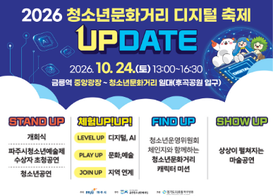 2026 청소년 문화거리 디지털 축제 / UPDATE / 2026년 10월 24일 토요일 13시 ~ 16시30분 / 금릉역 중앙광장 ~ 청소년문화거리 일대(후곡공원 입구) / STAND UP 개회식, 파주시청소년 공연, / 체험UP 디지털ai, 문화예술, 지역연계 / FIND UP 청소년 문화거리 캐릭터미션 / show up 상상이 펼쳐지는 마술공연