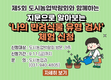 제5회 도시농업박람회와 함께하는 / 지문으로 알아보는 나의 반려식물 유형 검사 체험 / 신청대상: 도시농업박람회 방문 가족 / 신청기간: 9.11. 금요일까지 / 문의 도시농업과 031-940-4805 / 자세히보기 클릭