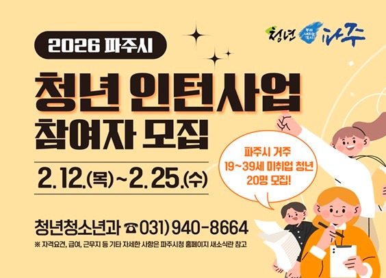 2026 파주시/청년 인턴사업/참여자 모집/2. 12.(목) ~ 2. 25.(수)/파주시 거주/19~39세 미취업 청년/20명 모집!/청년청소년과 ☎031)940-8664/※ 자격요건, 급여, 근무지 등 기타 자세한 사항은 파주시청 홈페이지 새소식란 참고
